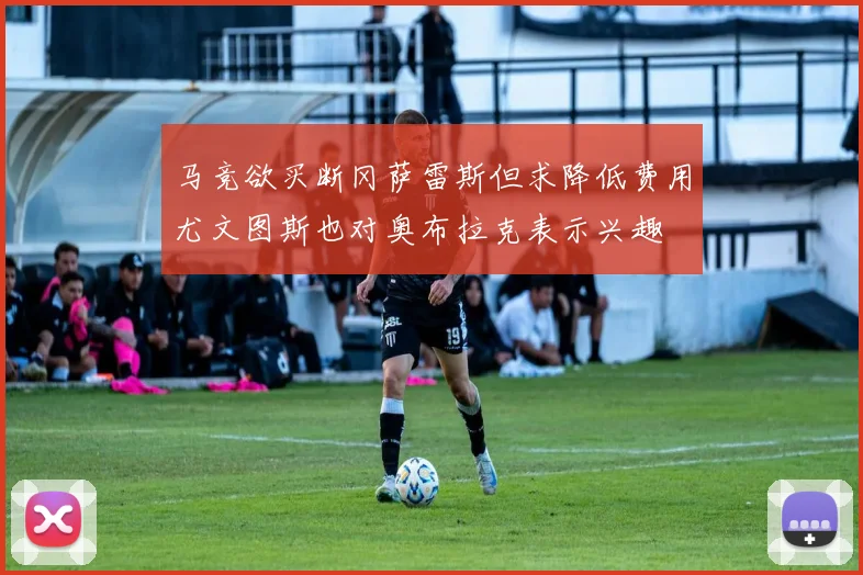 马竞欲买断冈萨雷斯但求降低费用尤文图斯也对奥布拉克表示兴趣