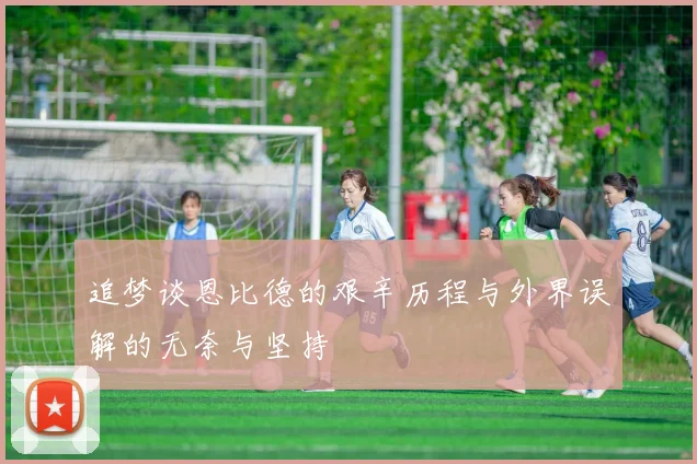 追梦谈恩比德的艰辛历程与外界误解的无奈与坚持